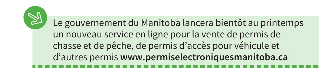 Le gouvernement du Manitoba lancera bientt au printemps un nouveau service en ligne pour la vente de permis de chasse et de pche, de permis d'accs pour vhicule et d'autres permis www.permiselectroniquesmanitoba.ca